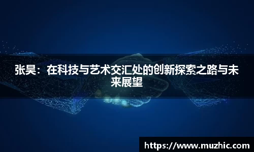 张昊：在科技与艺术交汇处的创新探索之路与未来展望